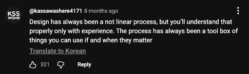 @kassawashere4171 : Design has always been a not linear process, but you'll understand that properly only with experience. The process has always been a tool box of things you can use if and when they matter